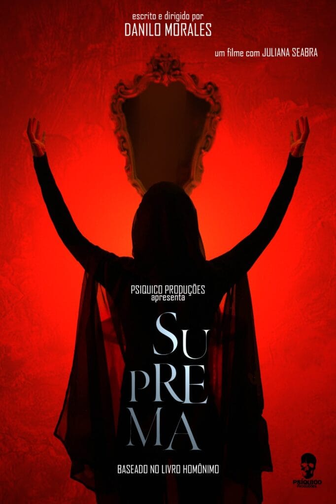 Cartaz do filme "Suprema". O fundo é predominantemente vermelho com um espelho ornamentado ao centro, refletindo a silhueta de uma mulher de costas, vestida com um manto preto e com os braços erguidos, sugerindo uma pose poderosa ou ritualística. O título "Suprema" está escrito em letras brancas e estilizadas na parte central inferior. Acima do título, em letras menores, lê-se: "Psíquico Produções apresenta". No topo do cartaz está escrito: "Escrito e dirigido por Danilo Morales, um filme com Juliana Seara". Na parte inferior, lê-se: "Baseado no livro Homônimo". No canto inferior há o logotipo da Psíquico Produções. A estética transmite um tom sombrio e misterioso.